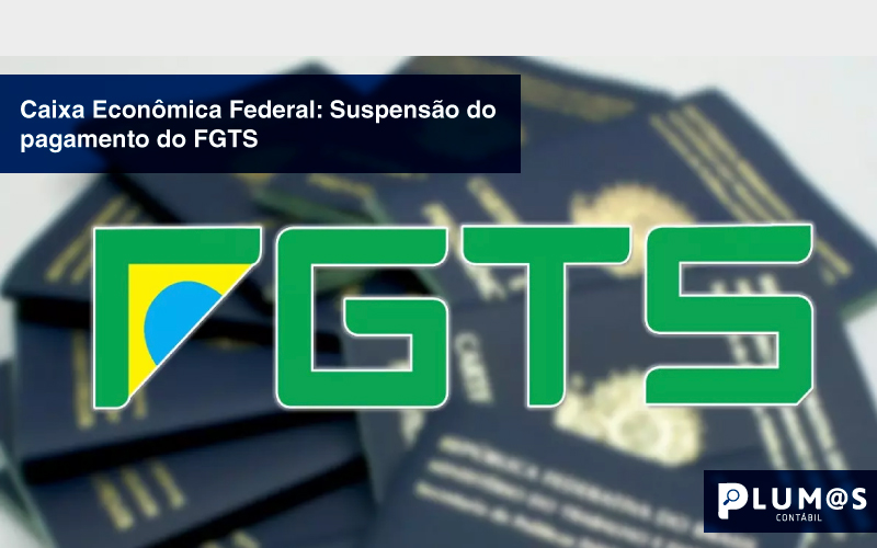 fgts - Caixa Econômica Federal: Suspensão do pagamento do FGTS