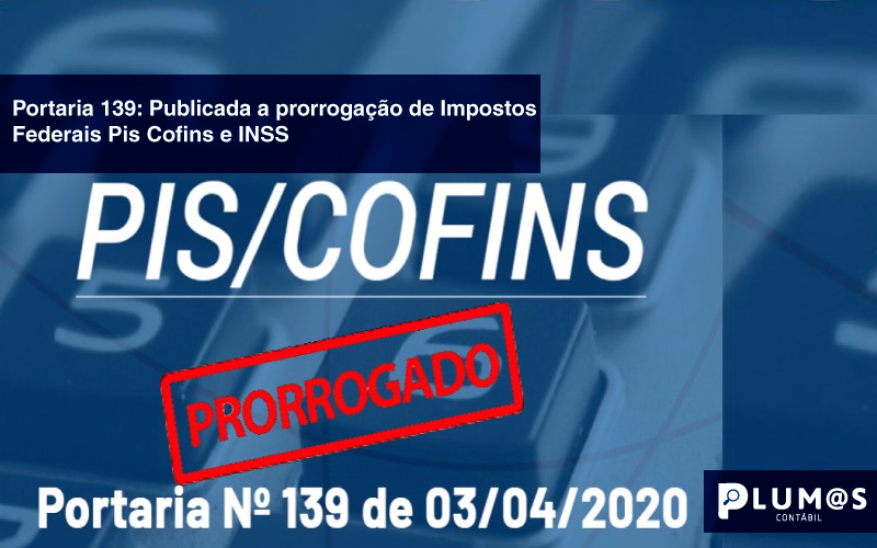 portaria - Agora é oficial: Publicada no último dia 03/04/20 a Portaria 139 que prorrogou o PIS, Cofins e INSS Patronal