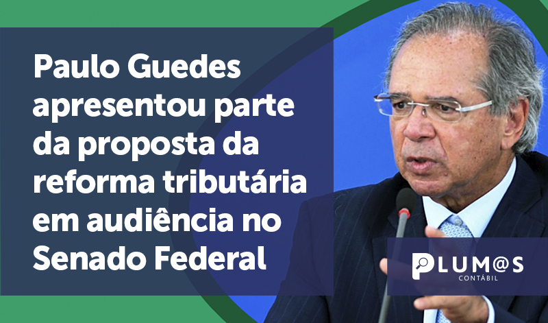 banner Paulo Guedes apresentou - Paulo Guedes apresentou parte da proposta da reforma tributária em audiência no Senado Federal