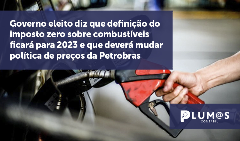 banner 06 Governo eleito - Governo eleito diz que definição do imposto zero sobre combustíveis ficará para 2023 e que deverá mudar política de preços da Petrobras