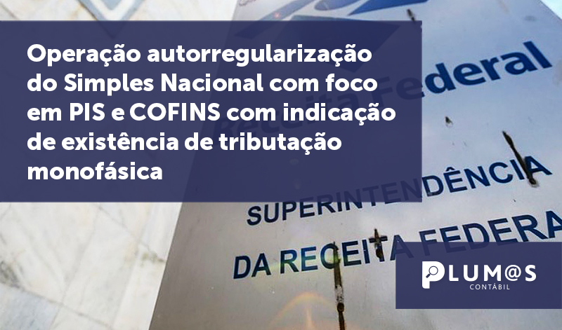 banner 13 Operação autorregularização - Operação autorregularização do Simples Nacional com foco em PIS e COFINS com indicação de existência de tributação monofásica