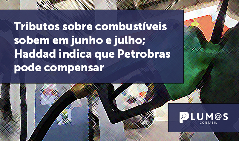 banner 11 Tributos sobre combustíveis - Tributos sobre combustíveis sobem em junho e julho; Haddad indica que Petrobras pode compensar.