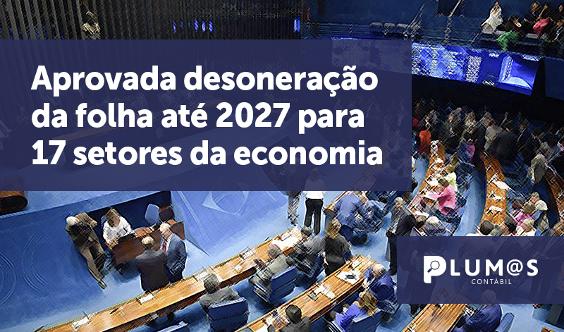 banner 02 Aprovada desoneração - Aprovada desoneração da folha até 2027 para 17 setores da economia.