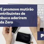 banner 09 Sefaz PE - Sefaz PE promove mutirão para contribuintes de Pernambuco aderirem ao Dívida Zero.