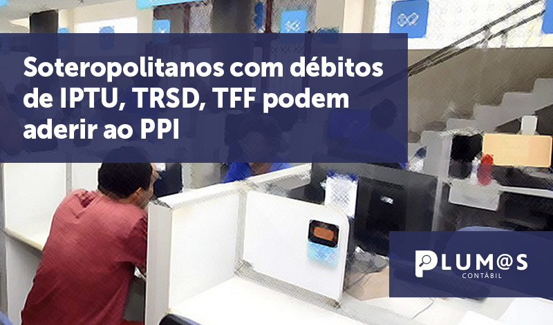 banner 03 Soteropolitanos - Soteropolitanos com débitos de IPTU, TRSD, TFF podem aderir ao PPI.