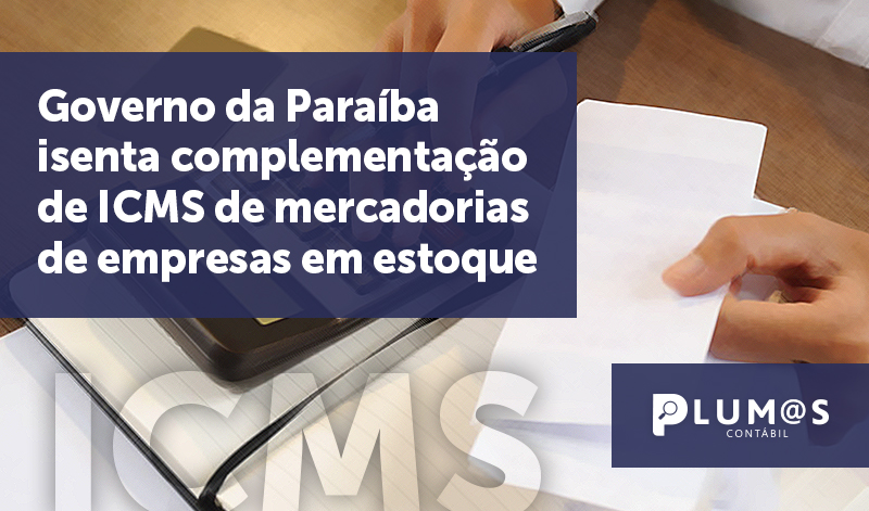banner 07 Paraíba - Governo da Paraíba isenta complementação de ICMS de mercadorias de empresas em estoque.