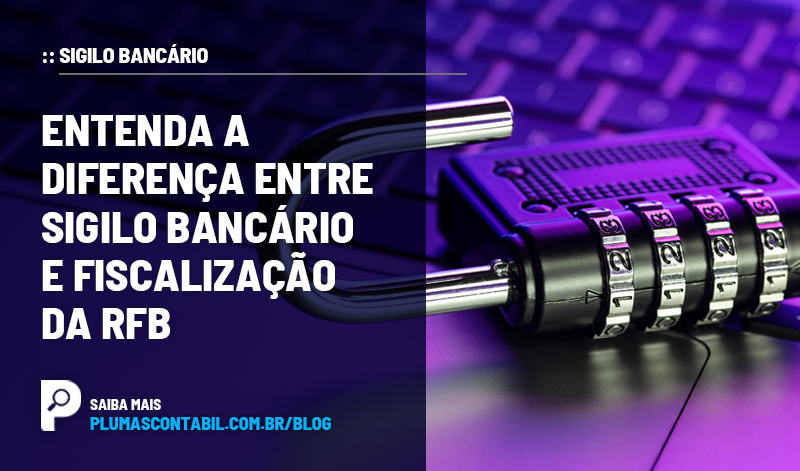 banner 09 SIGILO copiar - :: SIGILO BANCÁRIO – Entenda a diferença entre sigilo bancário e fiscalização da RFB