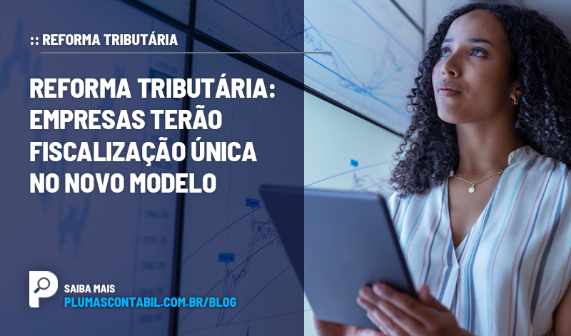 banner 17 REFORMA copiar - :: REFORMA TRIBUTÁRIA – Empresas terão fiscalização única no novo modelo