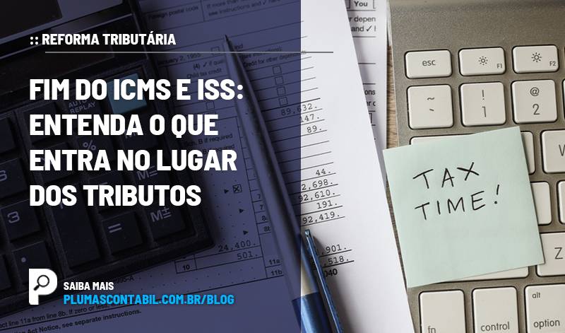 banner 04 Fim copiar - :: REFORMA TRIBUTÁRIA – Fim do ICMS e ISS: entenda o que entra no lugar dos tributos