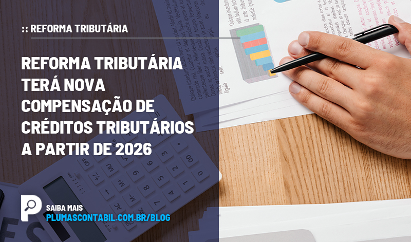 banner 08 Reforma copiar - :: REFORMA TRIBUTÁRIA – Reforma tributária terá nova compensação de créditos tributários a partir de 2026