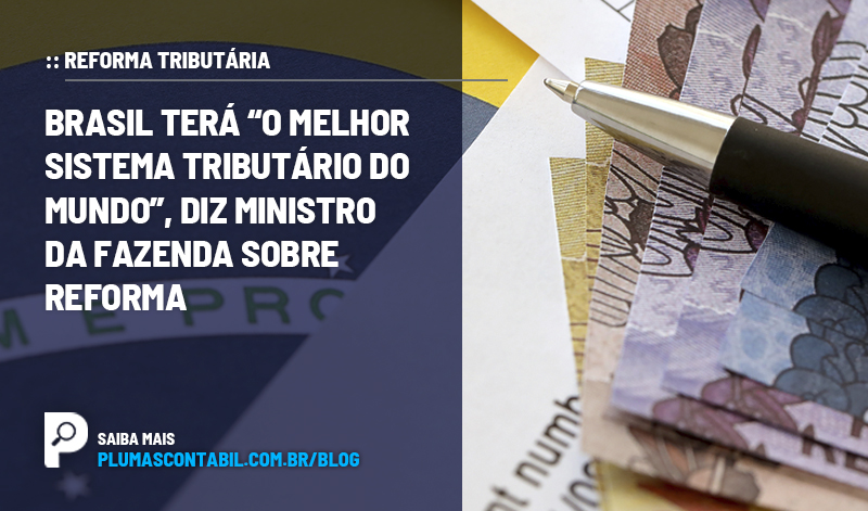 banner 10 Brasil copiar - :: REFORMA TRIBUTÁRIA – Brasil terá “o melhor sistema tributário do mundo”, diz ministro da Fazenda sobre Reforma