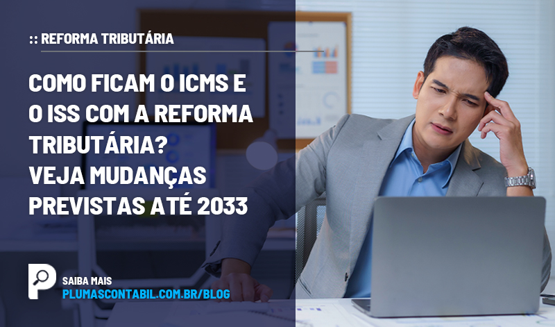 banner 22 REFORMA copiar - :: REFORMA TRIBUTÁRIA – Como ficam o ICMS e o ISS com a Reforma Tributária? Veja mudanças previstas até 2033.