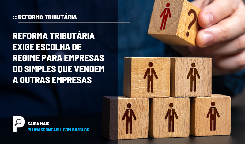 banner 21 REFORMA copiar - :: REFORMA TRIBUTÁRIA – Reforma tributária exige escolha de regime para empresas do Simples que vendem a outras empresas