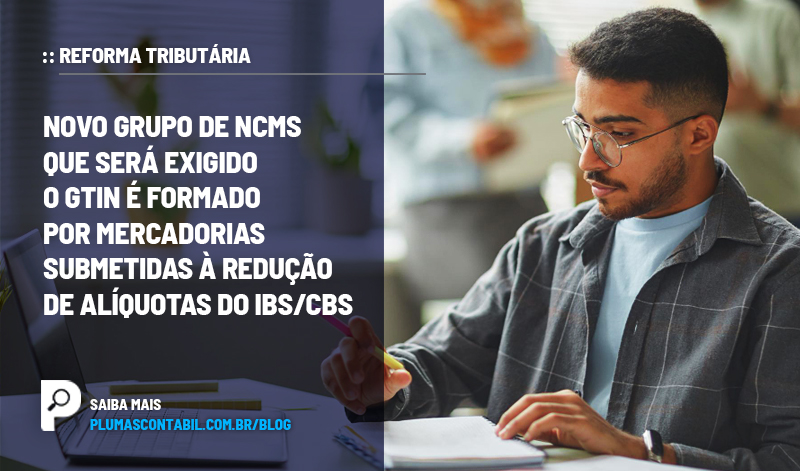 banner 23 GTIN copiar - :: REFORMA TRIBUTÁRIA – Novo grupo de NCMs que será exigido o GTIN é formado por mercadorias submetidas à redução de alíquotas do IBS/CBS