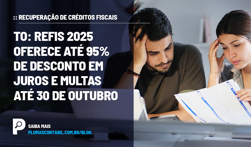 banner 09 FISCAIS copiar - :: RECUPERAÇÃO DE CRÉDITOS FISCAIS – TO: Refis 2025 oferece até 95% de desconto em juros e multas até 30 de outubro