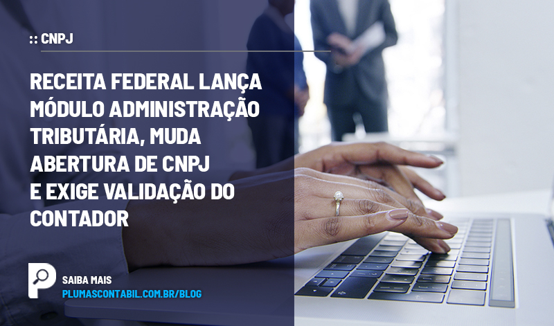 banner 13 CNPJ copiar - :: CNPJ – Receita Federal lança Módulo Administração Tributária, muda abertura de CNPJ e exige validação do contador