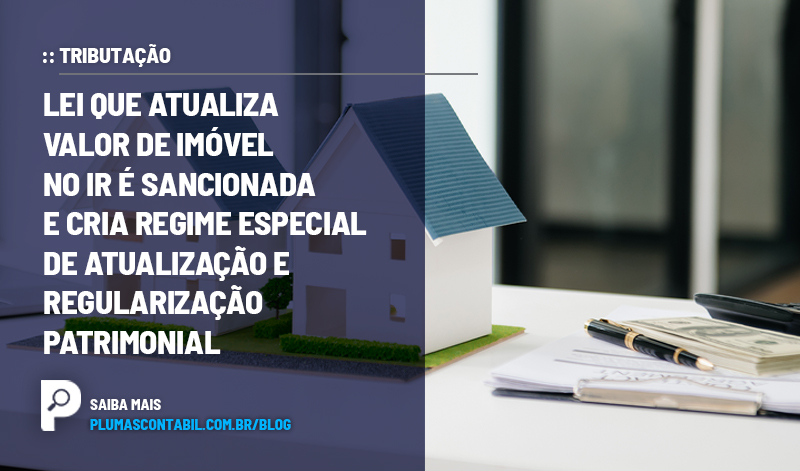 banner 13 TRIBUTAÇÃO copiar - :: TRIBUTAÇÃO – Lei que atualiza valor de imóvel no IR é sancionada e cria Regime Especial de Atualização e Regularização Patrimonial.