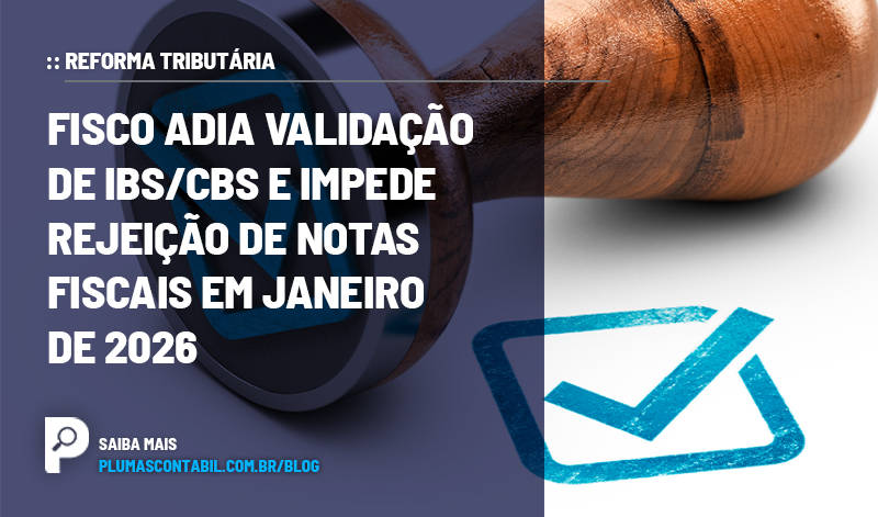 BANNER 03 Fisco copiar - :: REFORMA TRIBUTÁRIA – Fisco adia validação de IBS/CBS e impede rejeição de notas fiscais em janeiro de 2026
