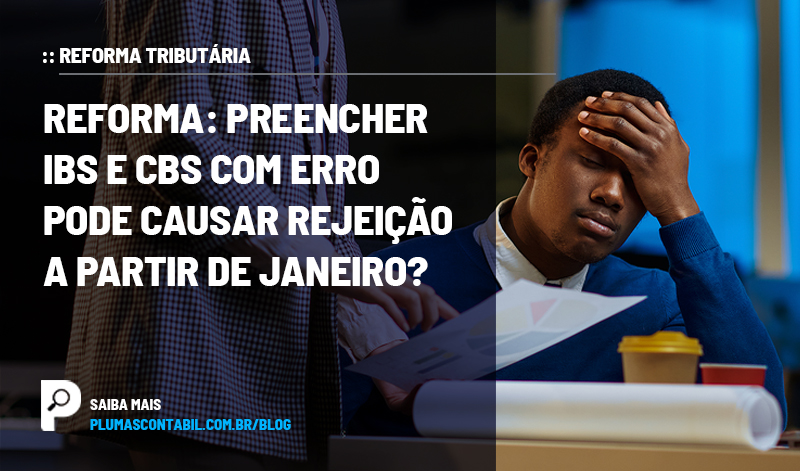banner 08 janeiro copiar - :: REFORMA TRIBUTÁRIA – Reforma: preencher IBS e CBS com erro pode causar rejeição a partir de janeiro?