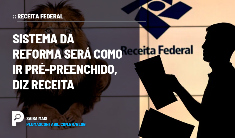 RECEITA FEDERAL - Sistema da reforma será como IR pré-preenchido, diz Receita - :: RECEITA FEDERAL – Sistema da reforma será como IR pré-preenchido, diz Receita
