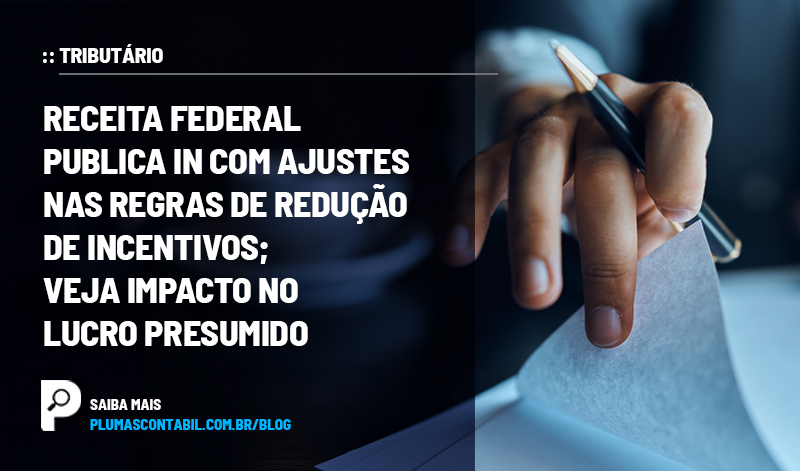 banner 08 TRIBUTÁRIO copiar - :: TRIBUTÁRIO – Receita Federal publica IN com ajustes nas regras de redução de incentivos; veja impacto no lucro presumido