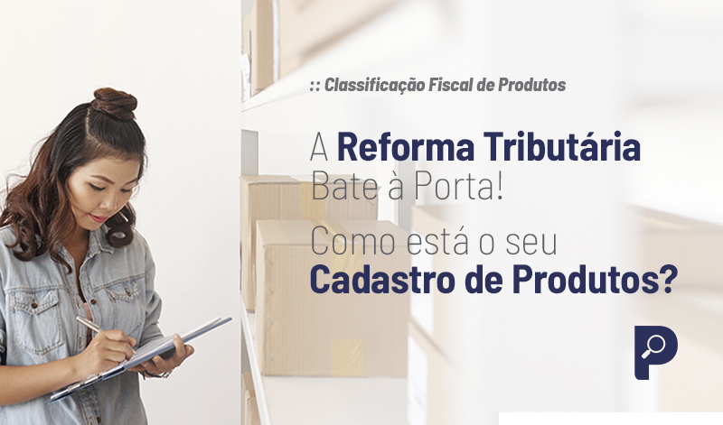 email_reformabateaporta_800X471 - :: CLASSIFICAÇÃO FISCAL DE PRODUTOS – A Reforma Tributária Bate à Porta! Como está o seu Cadastro de Produtos?