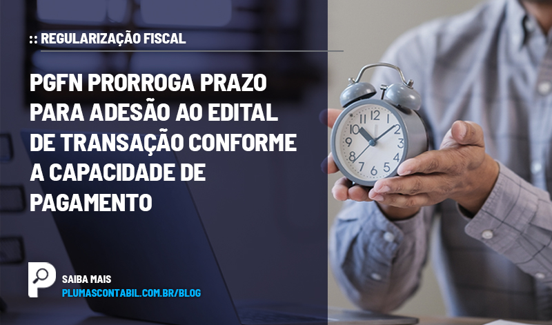 PGFN prorroga prazo para adesão ao edital de transação conforme a capacidade de pagamento - :: REGULARIZAÇÃO FISCAL – PGFN prorroga prazo para adesão ao edital de transação conforme a capacidade de pagamento.