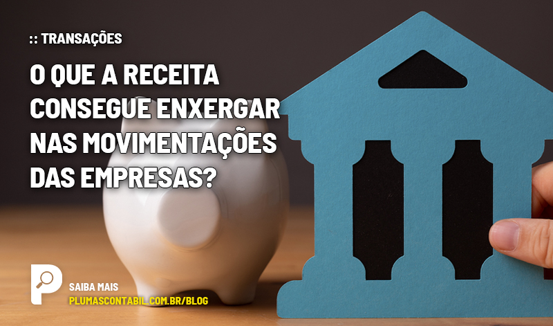 O que a Receita consegue enxergar nas movimentações das empresas? - :: TRANSAÇÕES – O que a Receita consegue enxergar nas movimentações das empresas?