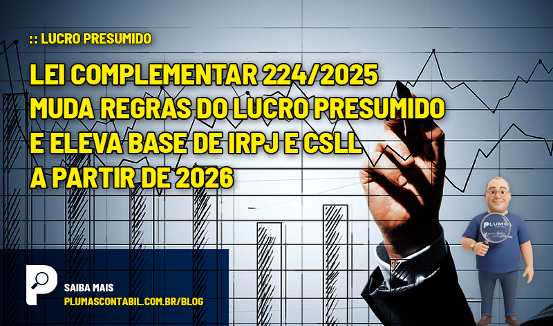banner 05 PRESUMIDO copiar - :: LUCRO PRESUMIDO – Lei Complementar 224/2025 muda regras do Lucro Presumido e eleva base de IRPJ e CSLL a partir de 2026
