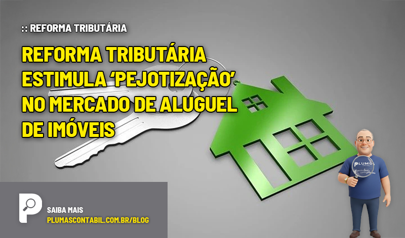 :: REFORMA TRIBUTÁRIA - Reforma tributária estimula ‘pejotização’ no mercado de aluguel de imóveis - :: REFORMA TRIBUTÁRIA – Reforma tributária estimula ‘pejotização’ no mercado de aluguel de imóveis