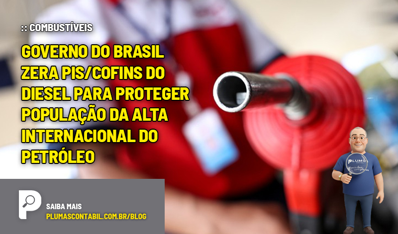 Governo do Brasil zera PIS/Cofins do diesel para proteger população da alta internacional do petróleo - :: COMBUSTÍVEIS – Governo do Brasil zera PIS/Cofins do diesel para proteger população da alta internacional do petróleo