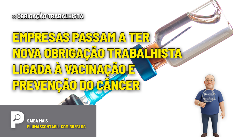 :: OBRIGAÇÃO TRABALHISTA - Empresas passam a ter nova obrigação trabalhista ligada à vacinação e prevenção do câncer. - :: OBRIGAÇÃO TRABALHISTA – Empresas passam a ter nova obrigação trabalhista ligada à vacinação e prevenção do câncer.