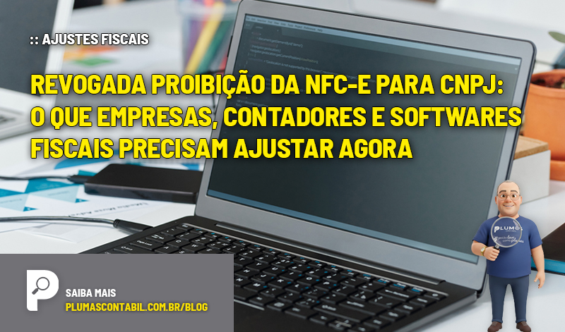 Revogada proibição da NFC-e para CNPJ: o que empresas, contadores e softwares fiscais precisam ajustar agora - :: AJUSTES FISCAIS – Revogada proibição da NFC-e para CNPJ: o que empresas, contadores e softwares fiscais precisam ajustar agora.