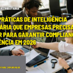 :: INTELIGÊNCIA TRIBUTÁRIA - Cinco práticas de inteligência tributária que empresas precisam adotar para garantir compliance e eficiência em 2026 - :: INTELIGÊNCIA TRIBUTÁRIA – Cinco práticas de inteligência tributária que empresas precisam adotar para garantir compliance e eficiência em 2026