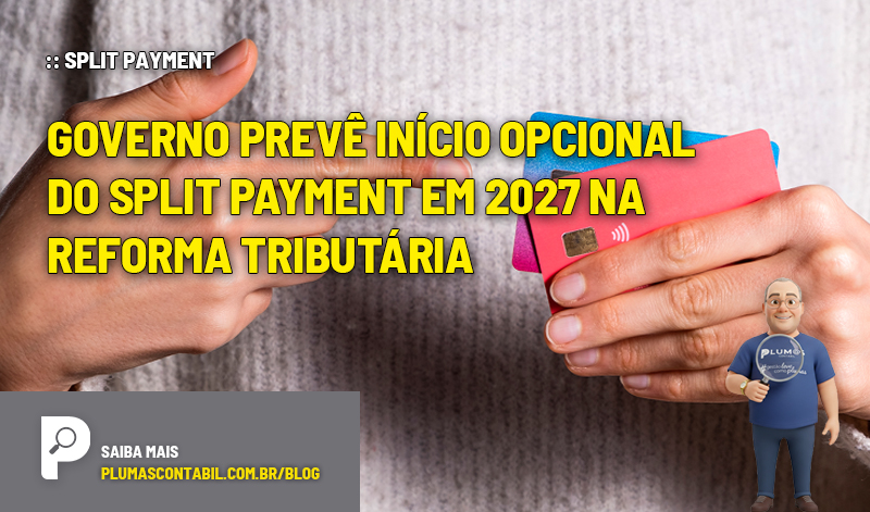 Governo prevê início opcional do split payment em 2027 na Reforma Tributária - :: SPLIT PAYMENT – Governo prevê início opcional do split payment em 2027 na Reforma Tributária