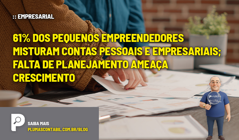 :: EMPRESARIAL - 61% dos pequenos empreendedores misturam contas pessoais e empresariais; falta de planejamento ameaça crescimento - :: EMPRESARIAL – 61% dos pequenos empreendedores misturam contas pessoais e empresariais; falta de planejamento ameaça crescimento