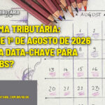 Reforma Tributária: por que 1º de agosto de 2026 virou a data-chave para IBS e CBS? - :: REFORMA TRIBUTÁRIA – Por que 1º de agosto de 2026 virou a data-chave para IBS e CBS?