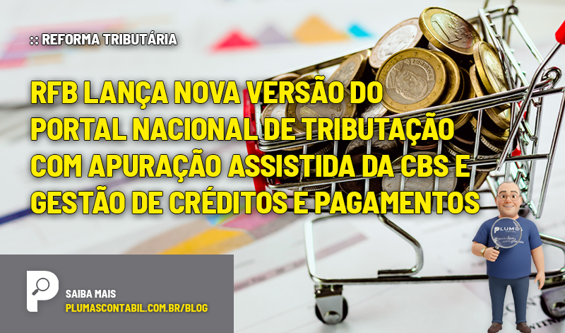 RFB lança nova versão do Portal Nacional de Tributação com apuração assistida da CBS e gestão de créditos e pagamentos - :: REFORMA TRIBUTÁRIA – RFB lança nova versão do Portal Nacional de Tributação com apuração assistida da CBS e gestão de créditos e pagamentos