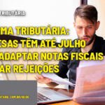 :: REFORMA TRIBUTÁRIA - Empresas têm até julho para adaptar notas fiscais e evitar rejeições - :: REFORMA TRIBUTÁRIA – Empresas têm até julho para adaptar notas fiscais e evitar rejeições
