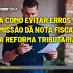 Saiba como evitar erros na emissão da Nota Fiscal com a reforma tributária - :: REFORMA TRIBUTÁRIA – Saiba como evitar erros na emissão da Nota Fiscal com a reforma tributária