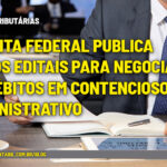 Receita Federal publica novos editais para negociação de débitos em contencioso administrativo - :: DÍVIDAS TRIBUTÁRIAS – Receita Federal publica novos editais para negociação de débitos em contencioso administrativo