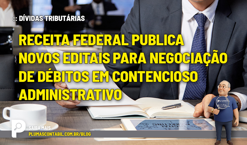 Receita Federal publica novos editais para negociação de débitos em contencioso administrativo - :: DÍVIDAS TRIBUTÁRIAS – Receita Federal publica novos editais para negociação de débitos em contencioso administrativo