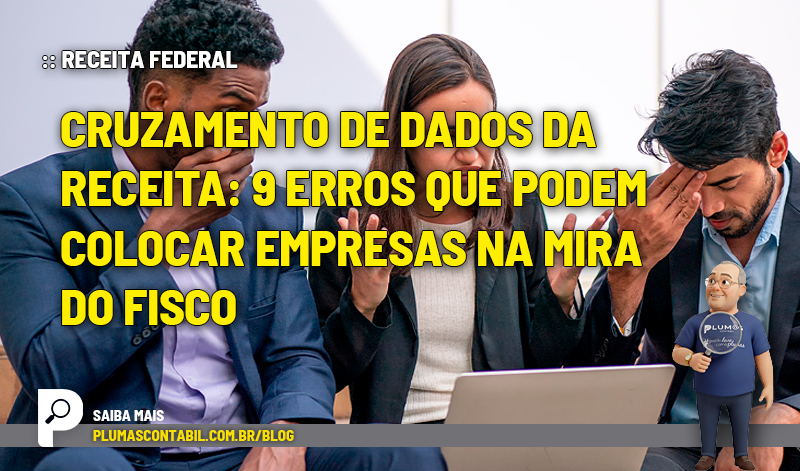Cruzamento de dados da Receita: 9 erros que podem colocar empresas na mira do Fisco - :: RECEITA FEDERAL – Cruzamento de dados da Receita: 9 erros que podem colocar empresas na mira do Fisco