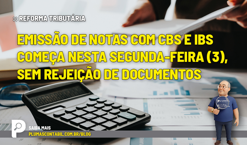 emissão de notas com CBS e IBS começa nesta segunda-feira (3), sem rejeição de documentos - :: REFORMA TRIBUTÁRIA – emissão de notas com CBS e IBS começa nesta segunda-feira (3), sem rejeição de documentos