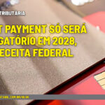 Split payment só será obrigatório em 2028, diz Receita Federal - :: REFORMA TRIBUTÁRIA – Split payment só será obrigatório em 2028, diz Receita Federal