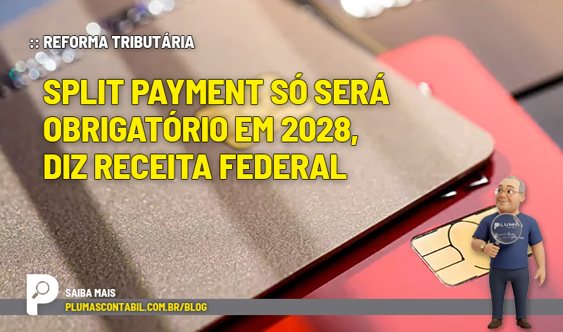 Split payment só será obrigatório em 2028, diz Receita Federal - :: REFORMA TRIBUTÁRIA – Split payment só será obrigatório em 2028, diz Receita Federal