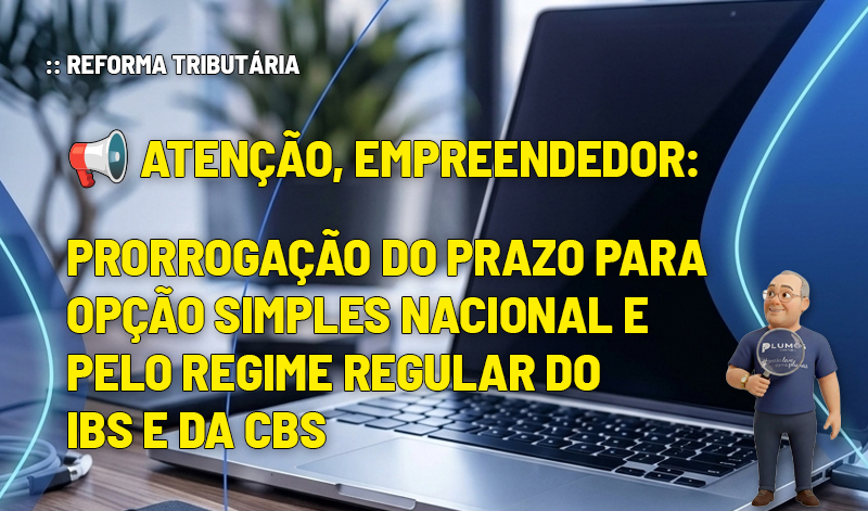 banner site 11 prorrogacao 800X471 - :: REFORMA TRIBUTÁRIA – 📢 ATENÇÃO, EMPREENDEDOR:   PRORROGAÇÃO DO PRAZO PARA  oPÇÃO SIMPLES NACIONAL E PELO REGIME REGULAR DO IBS E DA CBS