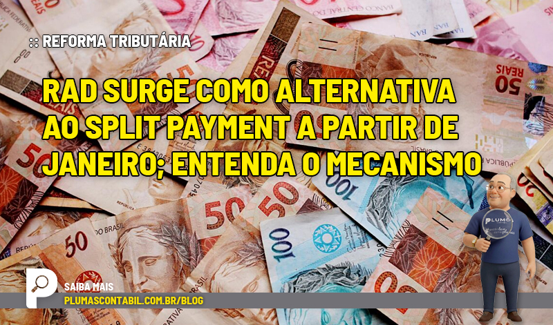 RAD surge como alternativa ao split payment a partir de janeiro; entenda o mecanismo - :: REFORMA TRIBUTÁRIA – RAD surge como alternativa ao split payment a partir de janeiro; entenda o mecanismo