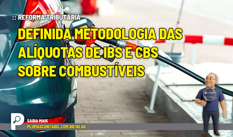 Reforma Tributária: definida metodologia das alíquotas de IBS e CBS sobre combustíveis - :: REFORMA TRIBUTÁRIA – definida metodologia das alíquotas de IBS e CBS sobre combustíveis