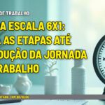 Fim da escala 6x1: veja as etapas até a redução da jornada de trabalho - :: JORNADA DE TRABALHO – Fim da escala 6×1: veja as etapas até a redução da jornada de trabalho
